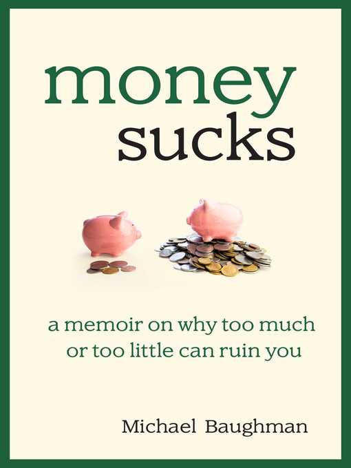 Title details for Money Sucks: a Memoir on Why Too Much or Too Little Can Ruin You by Michael Baughman - Available